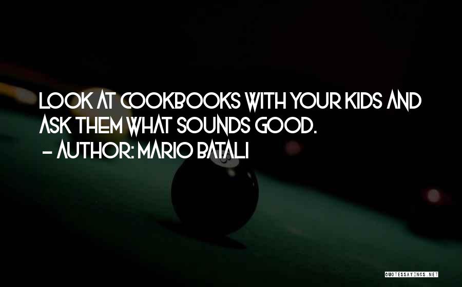 Mario Batali Quotes: Look At Cookbooks With Your Kids And Ask Them What Sounds Good.