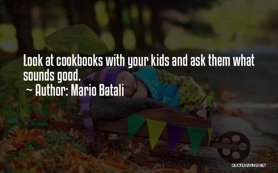 Mario Batali Quotes: Look At Cookbooks With Your Kids And Ask Them What Sounds Good.