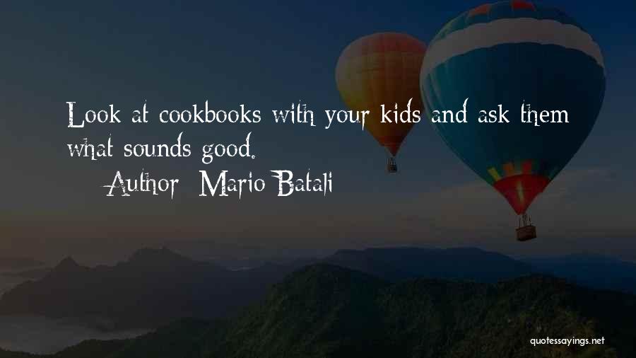 Mario Batali Quotes: Look At Cookbooks With Your Kids And Ask Them What Sounds Good.