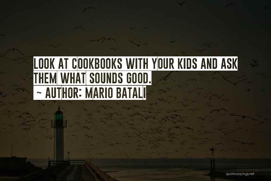 Mario Batali Quotes: Look At Cookbooks With Your Kids And Ask Them What Sounds Good.