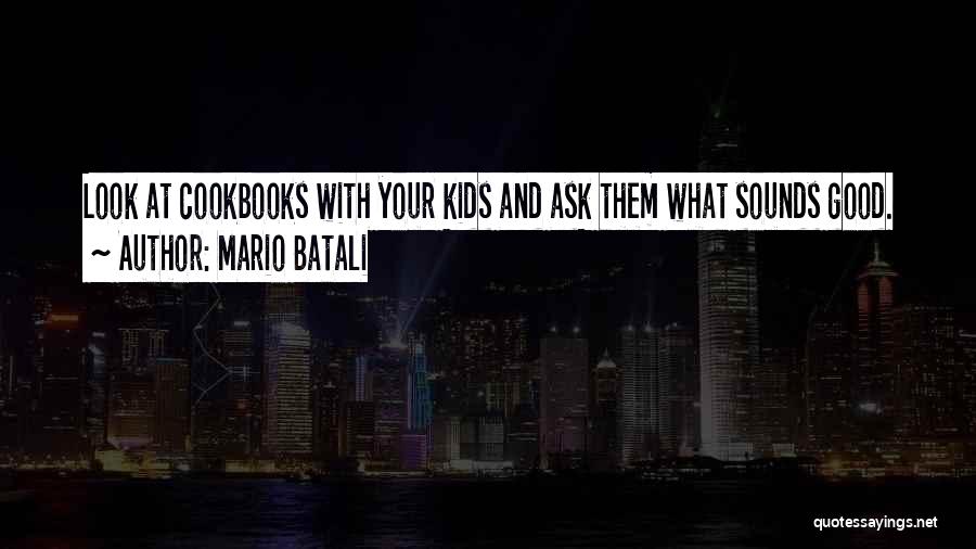 Mario Batali Quotes: Look At Cookbooks With Your Kids And Ask Them What Sounds Good.