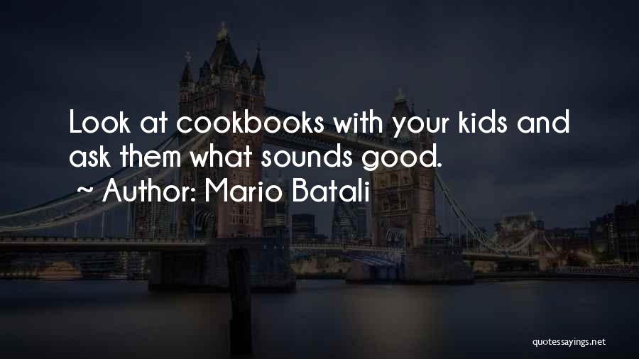 Mario Batali Quotes: Look At Cookbooks With Your Kids And Ask Them What Sounds Good.