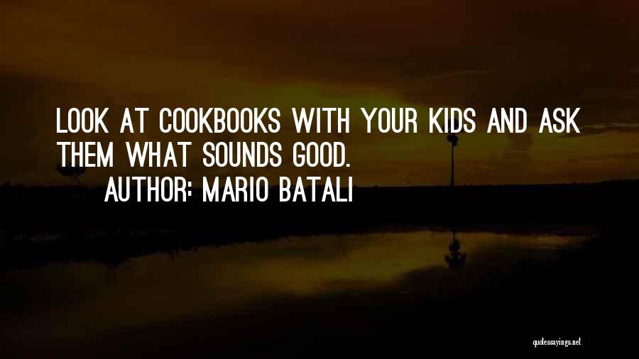 Mario Batali Quotes: Look At Cookbooks With Your Kids And Ask Them What Sounds Good.
