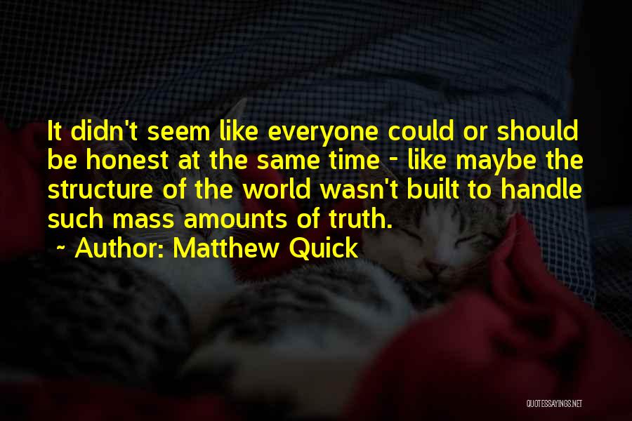 Matthew Quick Quotes: It Didn't Seem Like Everyone Could Or Should Be Honest At The Same Time - Like Maybe The Structure Of