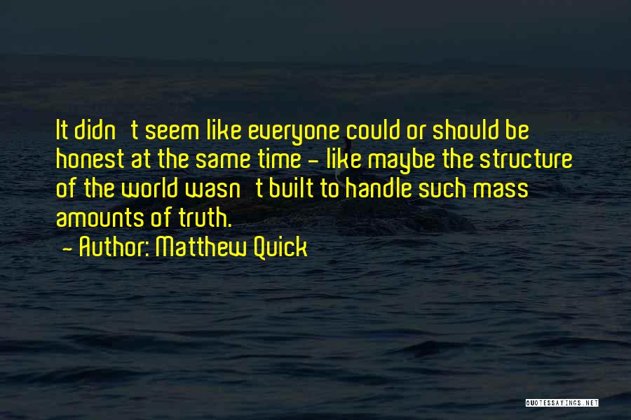 Matthew Quick Quotes: It Didn't Seem Like Everyone Could Or Should Be Honest At The Same Time - Like Maybe The Structure Of