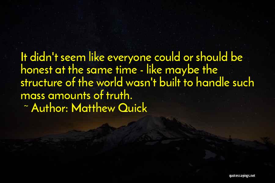 Matthew Quick Quotes: It Didn't Seem Like Everyone Could Or Should Be Honest At The Same Time - Like Maybe The Structure Of