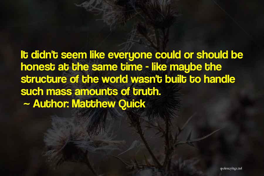 Matthew Quick Quotes: It Didn't Seem Like Everyone Could Or Should Be Honest At The Same Time - Like Maybe The Structure Of