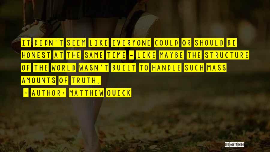 Matthew Quick Quotes: It Didn't Seem Like Everyone Could Or Should Be Honest At The Same Time - Like Maybe The Structure Of