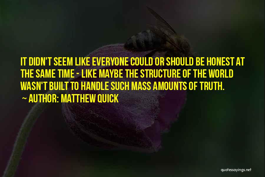 Matthew Quick Quotes: It Didn't Seem Like Everyone Could Or Should Be Honest At The Same Time - Like Maybe The Structure Of