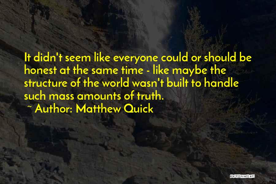 Matthew Quick Quotes: It Didn't Seem Like Everyone Could Or Should Be Honest At The Same Time - Like Maybe The Structure Of