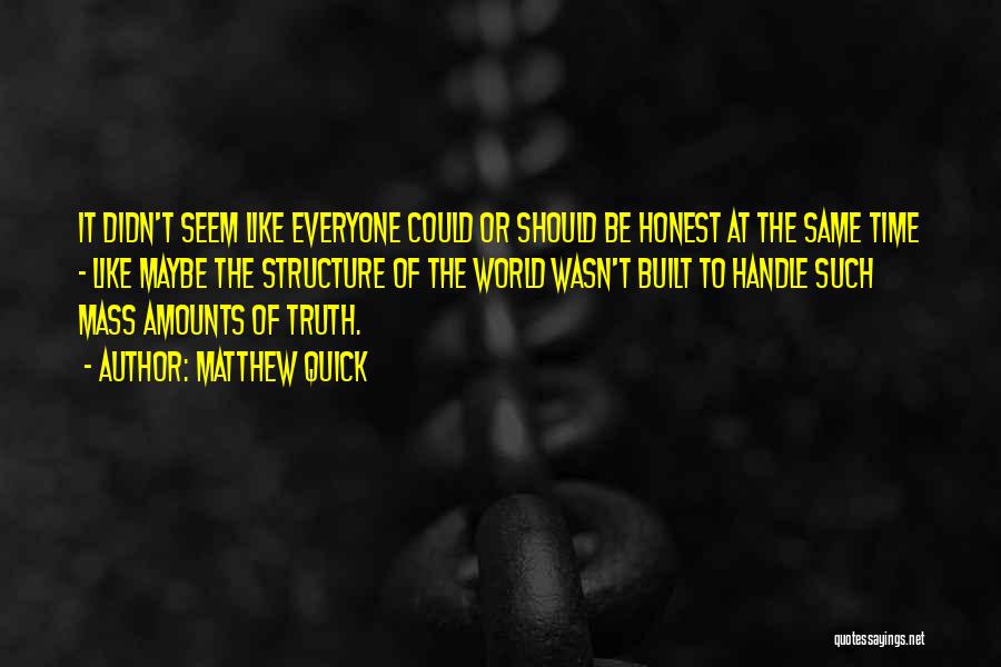 Matthew Quick Quotes: It Didn't Seem Like Everyone Could Or Should Be Honest At The Same Time - Like Maybe The Structure Of