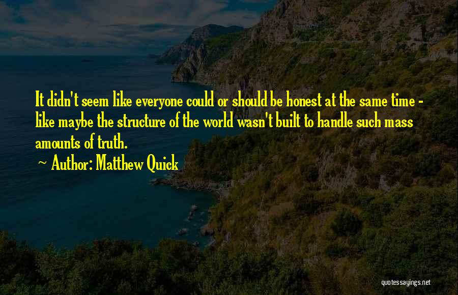 Matthew Quick Quotes: It Didn't Seem Like Everyone Could Or Should Be Honest At The Same Time - Like Maybe The Structure Of