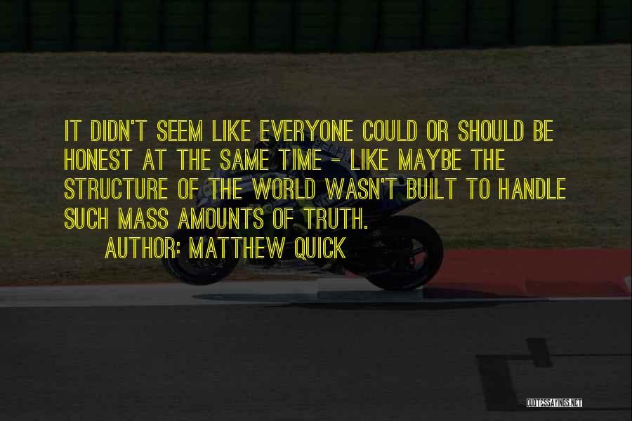 Matthew Quick Quotes: It Didn't Seem Like Everyone Could Or Should Be Honest At The Same Time - Like Maybe The Structure Of