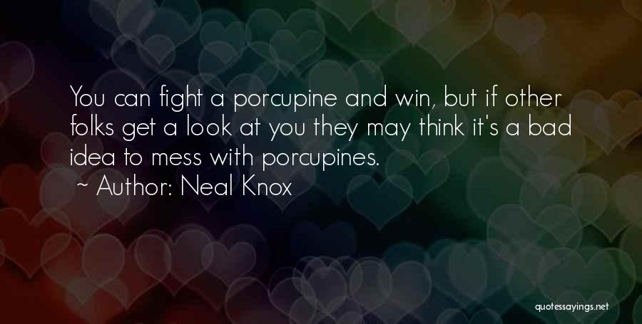 Neal Knox Quotes: You Can Fight A Porcupine And Win, But If Other Folks Get A Look At You They May Think It's