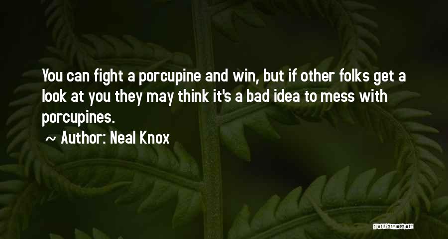 Neal Knox Quotes: You Can Fight A Porcupine And Win, But If Other Folks Get A Look At You They May Think It's