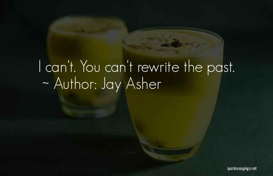 Jay Asher Quotes: I Can't. You Can't Rewrite The Past.