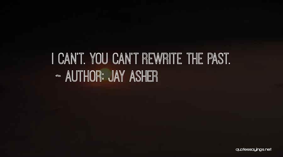 Jay Asher Quotes: I Can't. You Can't Rewrite The Past.