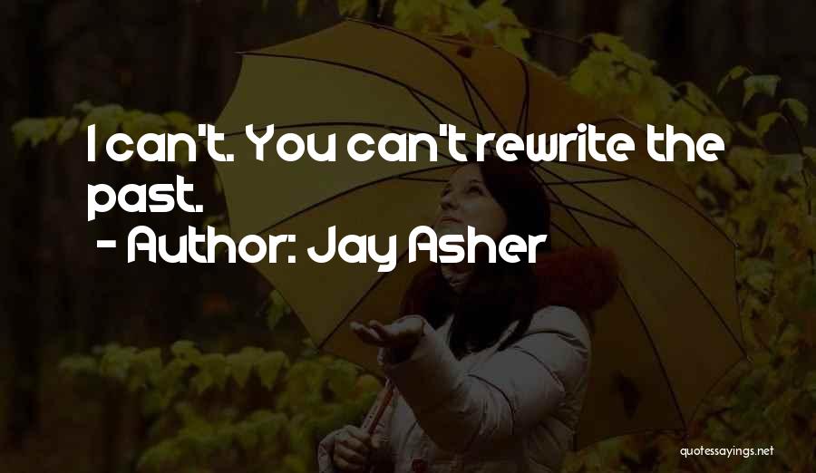 Jay Asher Quotes: I Can't. You Can't Rewrite The Past.