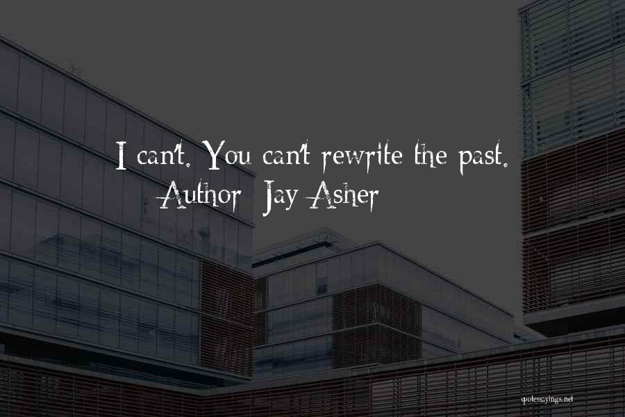 Jay Asher Quotes: I Can't. You Can't Rewrite The Past.