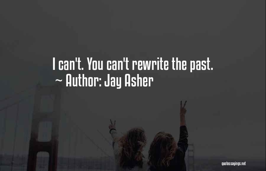 Jay Asher Quotes: I Can't. You Can't Rewrite The Past.