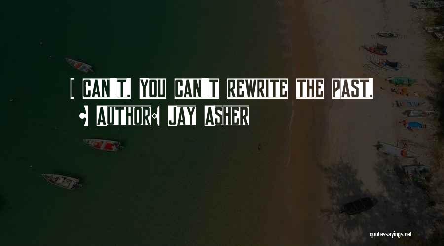 Jay Asher Quotes: I Can't. You Can't Rewrite The Past.