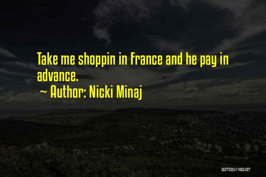 Nicki Minaj Quotes: Take Me Shoppin In France And He Pay In Advance.