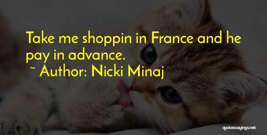 Nicki Minaj Quotes: Take Me Shoppin In France And He Pay In Advance.