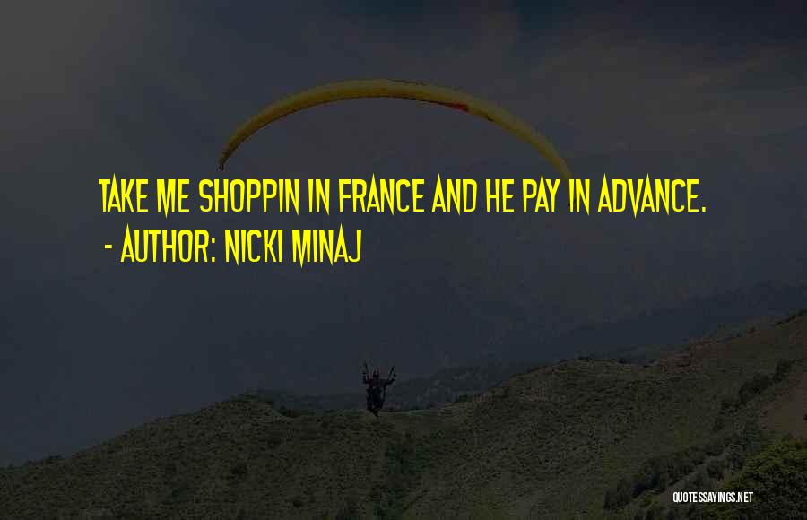 Nicki Minaj Quotes: Take Me Shoppin In France And He Pay In Advance.