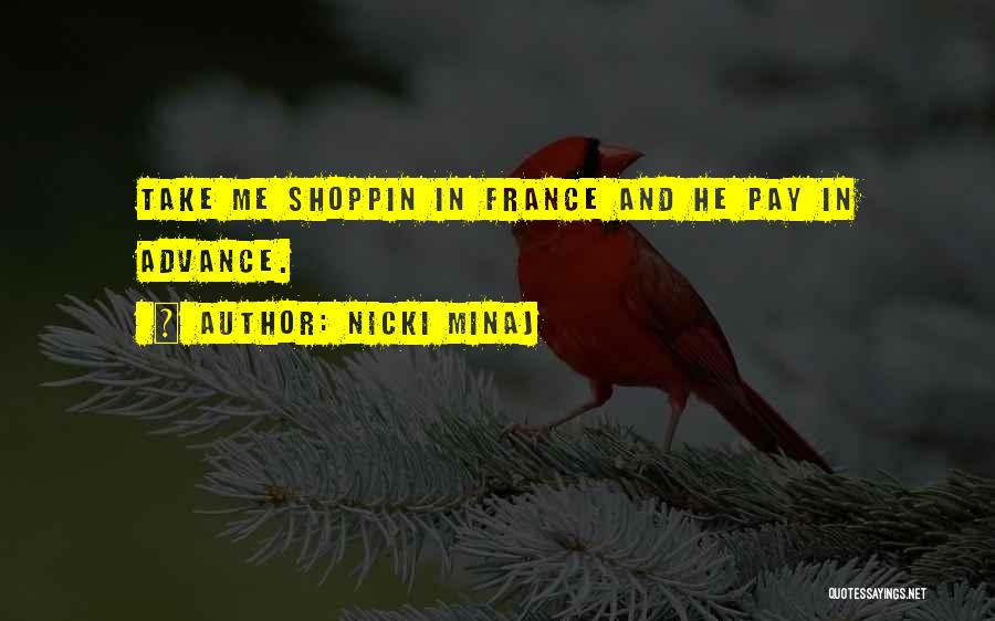 Nicki Minaj Quotes: Take Me Shoppin In France And He Pay In Advance.