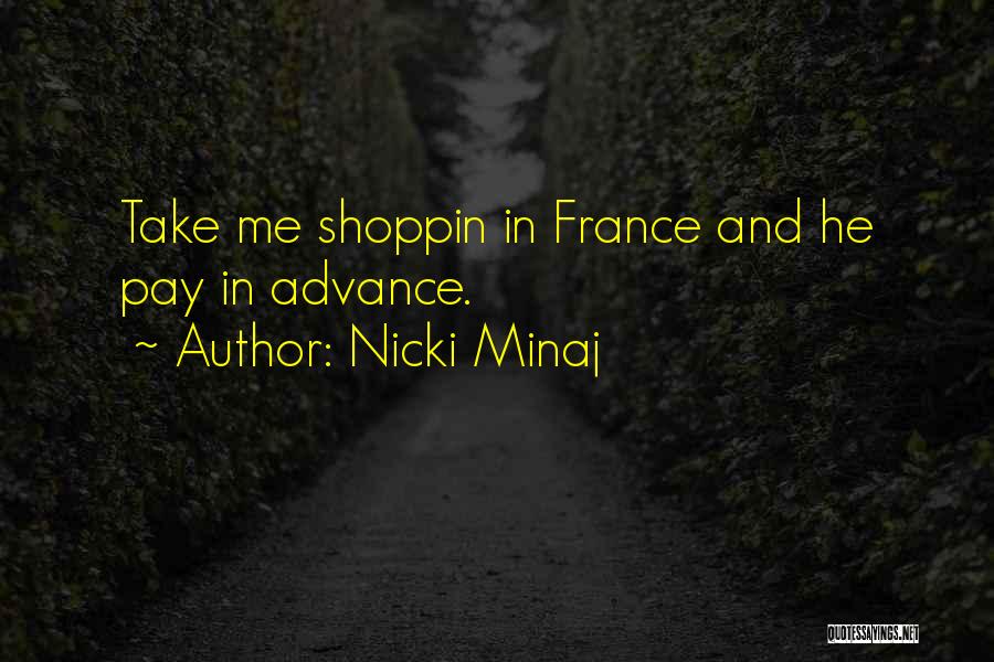 Nicki Minaj Quotes: Take Me Shoppin In France And He Pay In Advance.