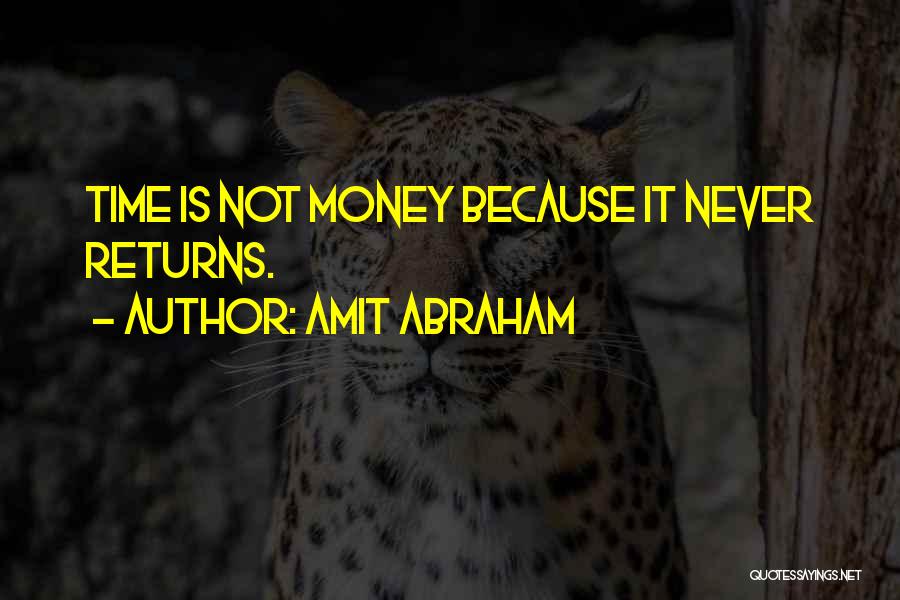 Amit Abraham Quotes: Time Is Not Money Because It Never Returns.