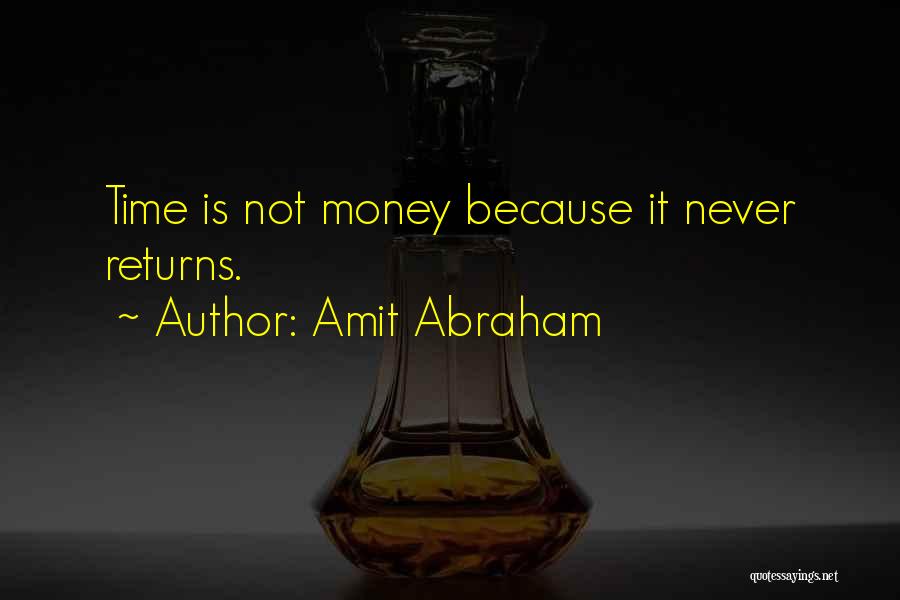 Amit Abraham Quotes: Time Is Not Money Because It Never Returns.