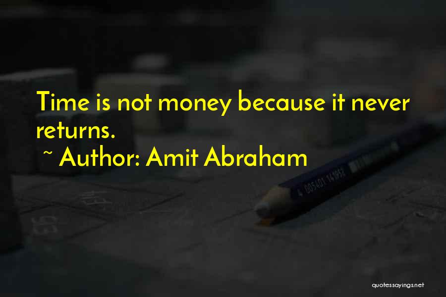 Amit Abraham Quotes: Time Is Not Money Because It Never Returns.