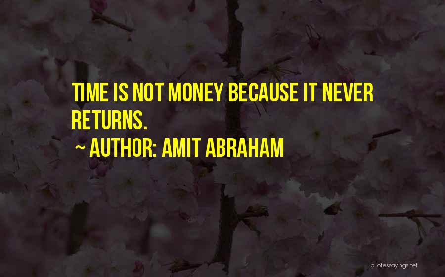 Amit Abraham Quotes: Time Is Not Money Because It Never Returns.