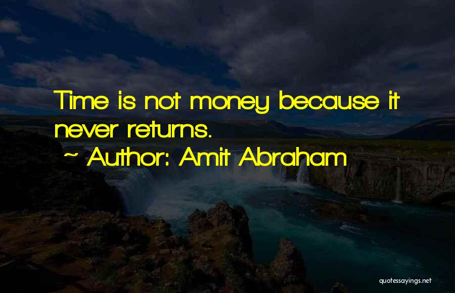 Amit Abraham Quotes: Time Is Not Money Because It Never Returns.