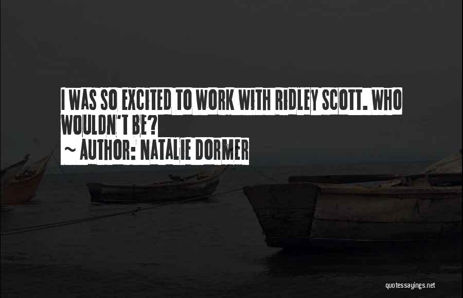 Natalie Dormer Quotes: I Was So Excited To Work With Ridley Scott. Who Wouldn't Be?