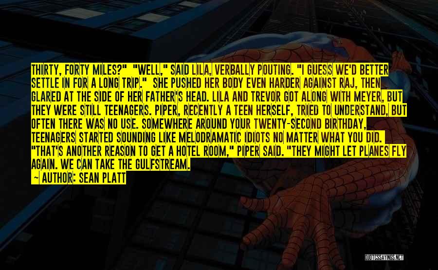 Sean Platt Quotes: Thirty, Forty Miles? Well, Said Lila, Verbally Pouting. I Guess We'd Better Settle In For A Long Trip. She Pushed