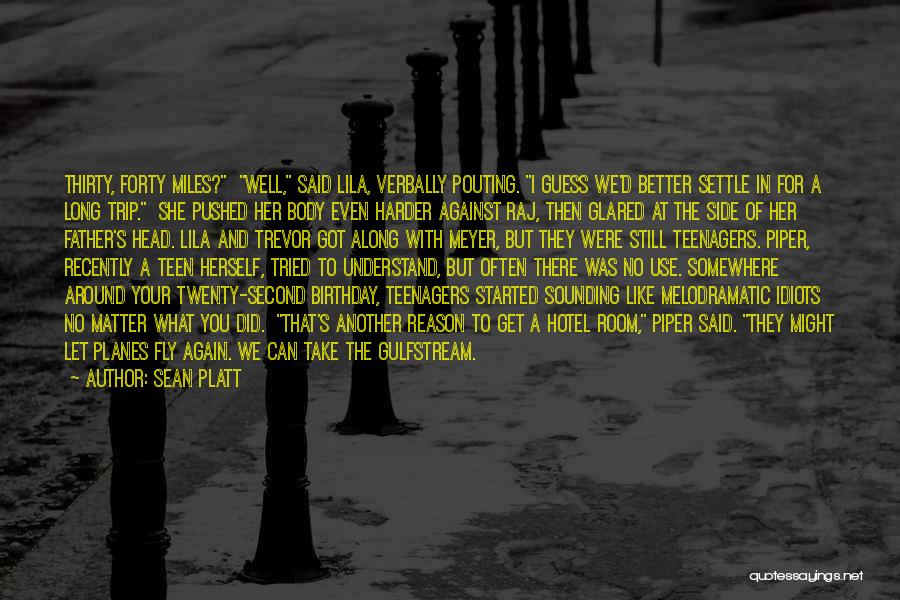 Sean Platt Quotes: Thirty, Forty Miles? Well, Said Lila, Verbally Pouting. I Guess We'd Better Settle In For A Long Trip. She Pushed