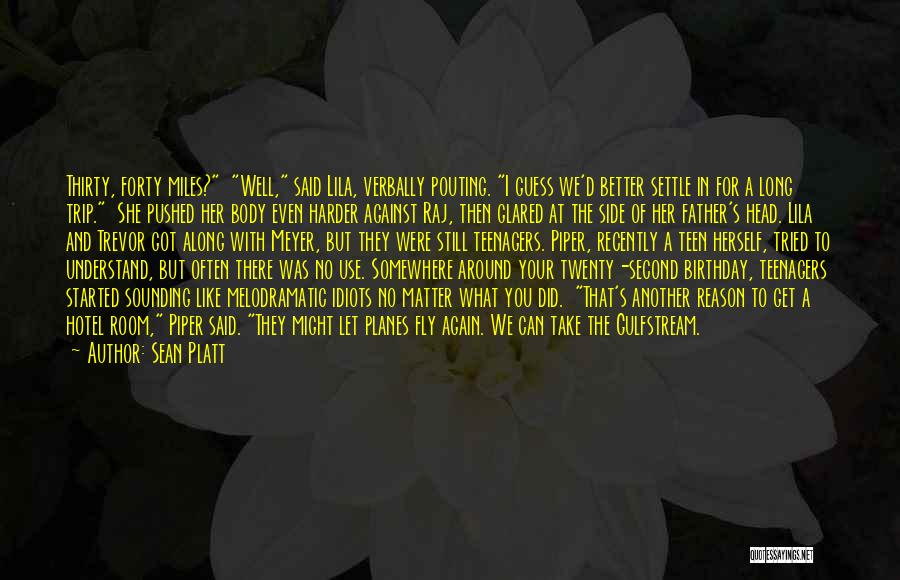 Sean Platt Quotes: Thirty, Forty Miles? Well, Said Lila, Verbally Pouting. I Guess We'd Better Settle In For A Long Trip. She Pushed