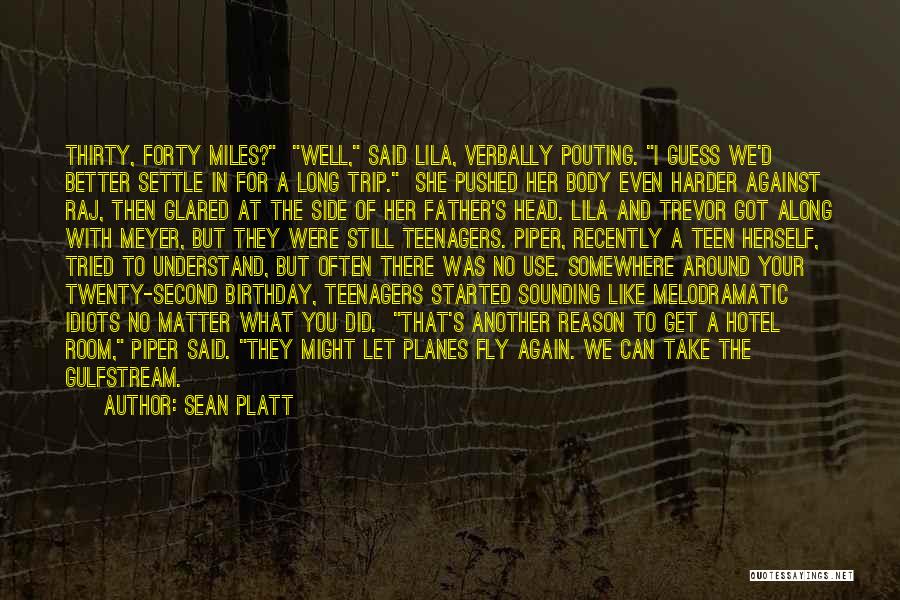 Sean Platt Quotes: Thirty, Forty Miles? Well, Said Lila, Verbally Pouting. I Guess We'd Better Settle In For A Long Trip. She Pushed