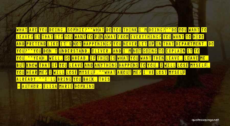 Elisa Marie Hopkins Quotes: What Are You Doing, Sophie?what Do You Think I'm Doing?do You Want To Leave? Is That It? You Want To