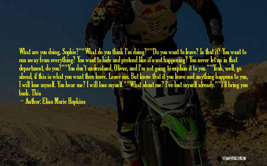Elisa Marie Hopkins Quotes: What Are You Doing, Sophie?what Do You Think I'm Doing?do You Want To Leave? Is That It? You Want To
