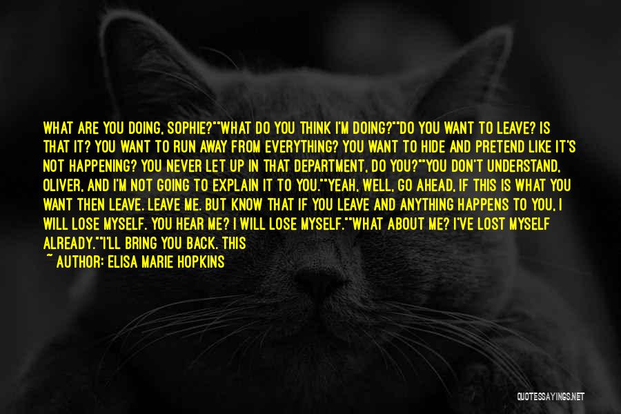 Elisa Marie Hopkins Quotes: What Are You Doing, Sophie?what Do You Think I'm Doing?do You Want To Leave? Is That It? You Want To