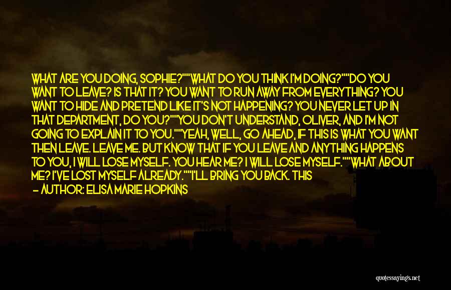 Elisa Marie Hopkins Quotes: What Are You Doing, Sophie?what Do You Think I'm Doing?do You Want To Leave? Is That It? You Want To