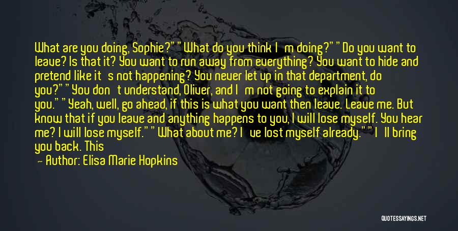Elisa Marie Hopkins Quotes: What Are You Doing, Sophie?what Do You Think I'm Doing?do You Want To Leave? Is That It? You Want To