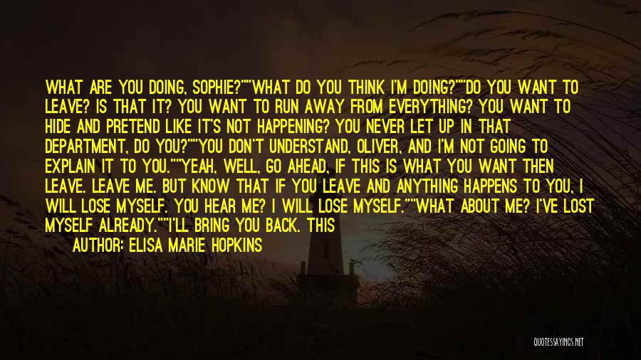 Elisa Marie Hopkins Quotes: What Are You Doing, Sophie?what Do You Think I'm Doing?do You Want To Leave? Is That It? You Want To