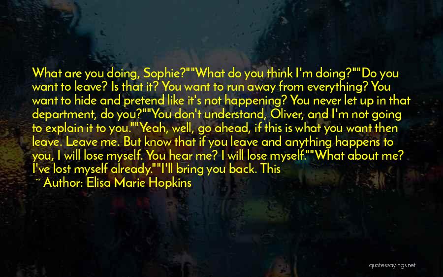 Elisa Marie Hopkins Quotes: What Are You Doing, Sophie?what Do You Think I'm Doing?do You Want To Leave? Is That It? You Want To