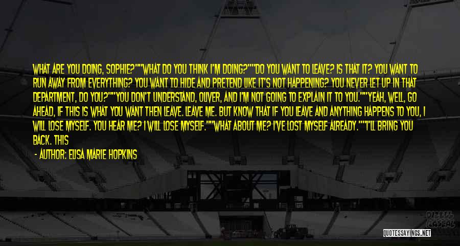 Elisa Marie Hopkins Quotes: What Are You Doing, Sophie?what Do You Think I'm Doing?do You Want To Leave? Is That It? You Want To