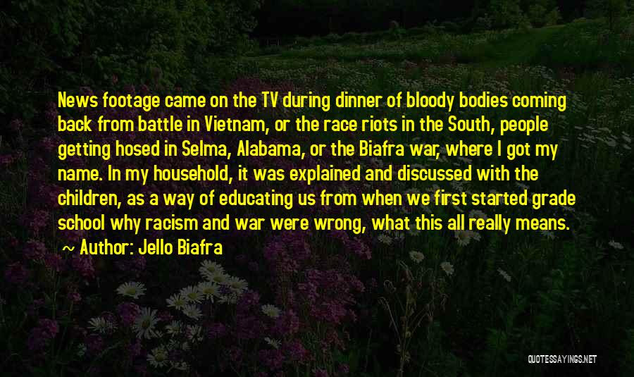 Jello Biafra Quotes: News Footage Came On The Tv During Dinner Of Bloody Bodies Coming Back From Battle In Vietnam, Or The Race