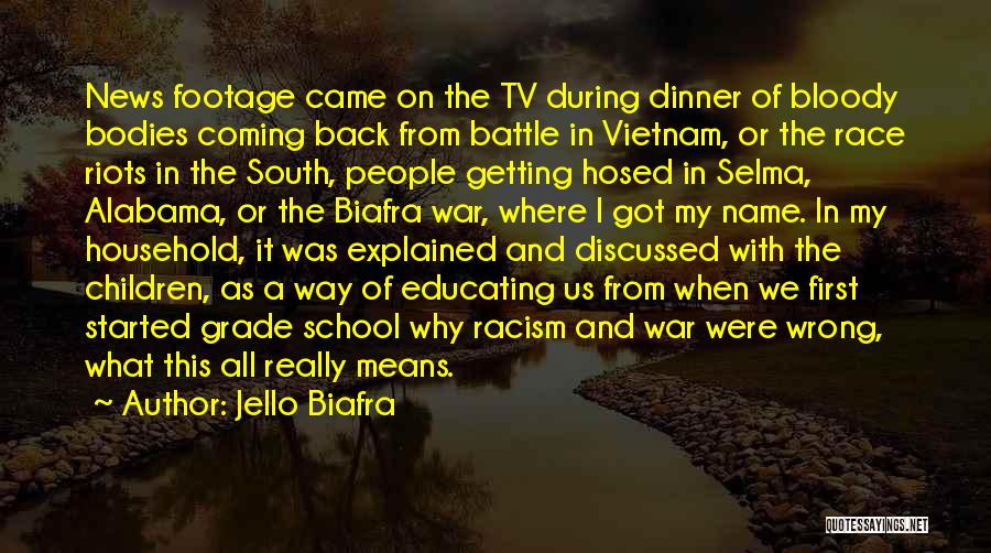 Jello Biafra Quotes: News Footage Came On The Tv During Dinner Of Bloody Bodies Coming Back From Battle In Vietnam, Or The Race